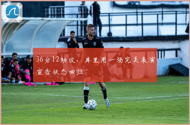 36分12助攻，库里用一场完美表演宣告状态回归 - 星空体育APP
